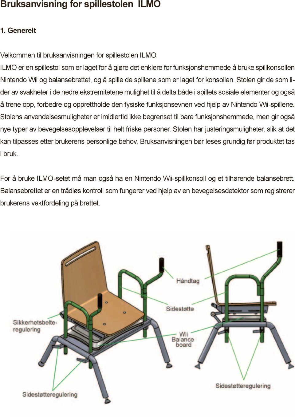 Stolen gir de som lider av svakheter i de nedre ekstremitetene mulighet til å delta både i spillets sosiale elementer og også å trene opp, forbedre og opprettholde den fysiske funksjonsevnen ved