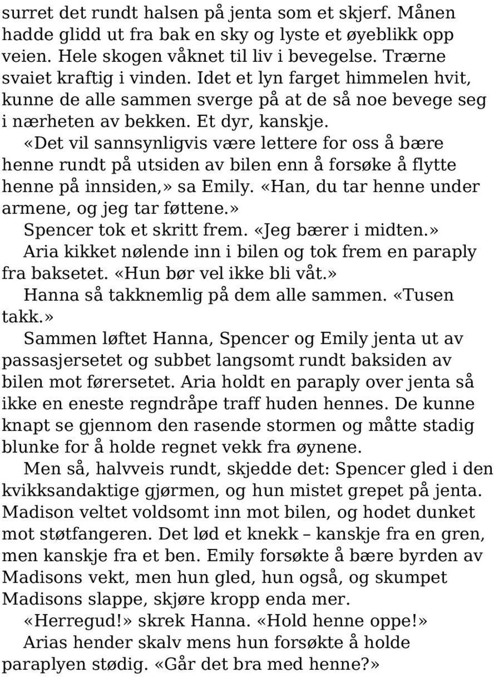 «Det vil sannsynligvis være lettere for oss å bære henne rundt på utsiden av bilen enn å forsøke å flytte henne på innsiden,» sa Emily. «Han, du tar henne under armene, og jeg tar føttene.