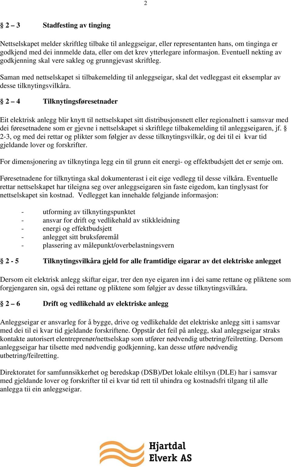 Saman med nettselskapet si tilbakemelding til anleggseigar, skal det vedleggast eit eksemplar av desse tilknytingsvilkåra.