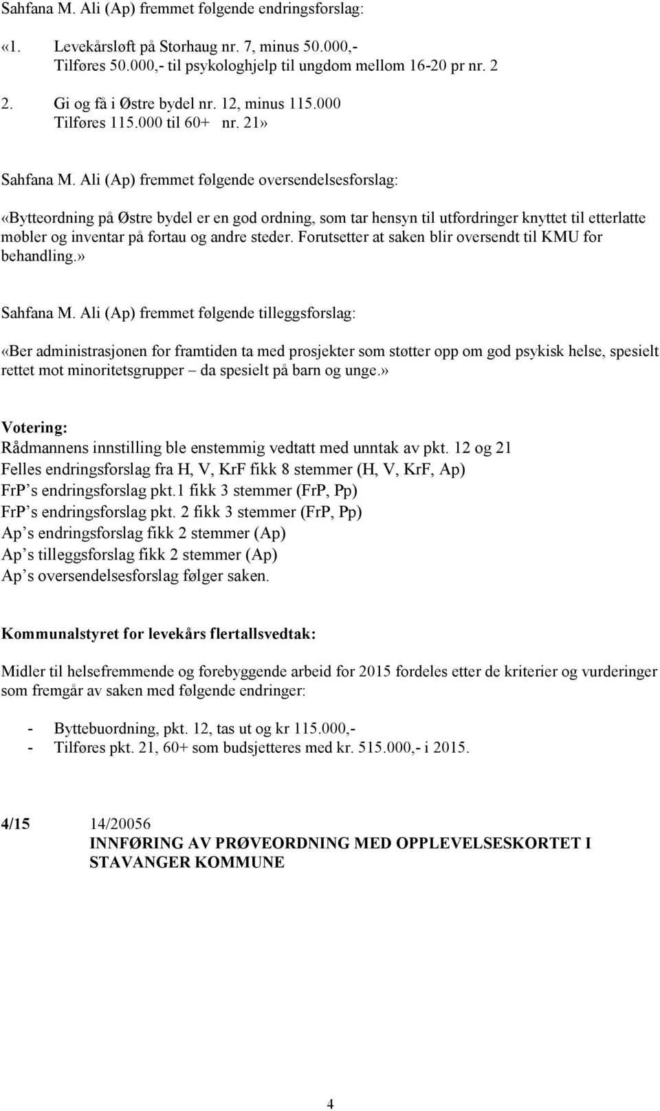 Ali (Ap) fremmet følgende oversendelsesforslag: «Bytteordning på Østre bydel er en god ordning, som tar hensyn til utfordringer knyttet til etterlatte møbler og inventar på fortau og andre steder.