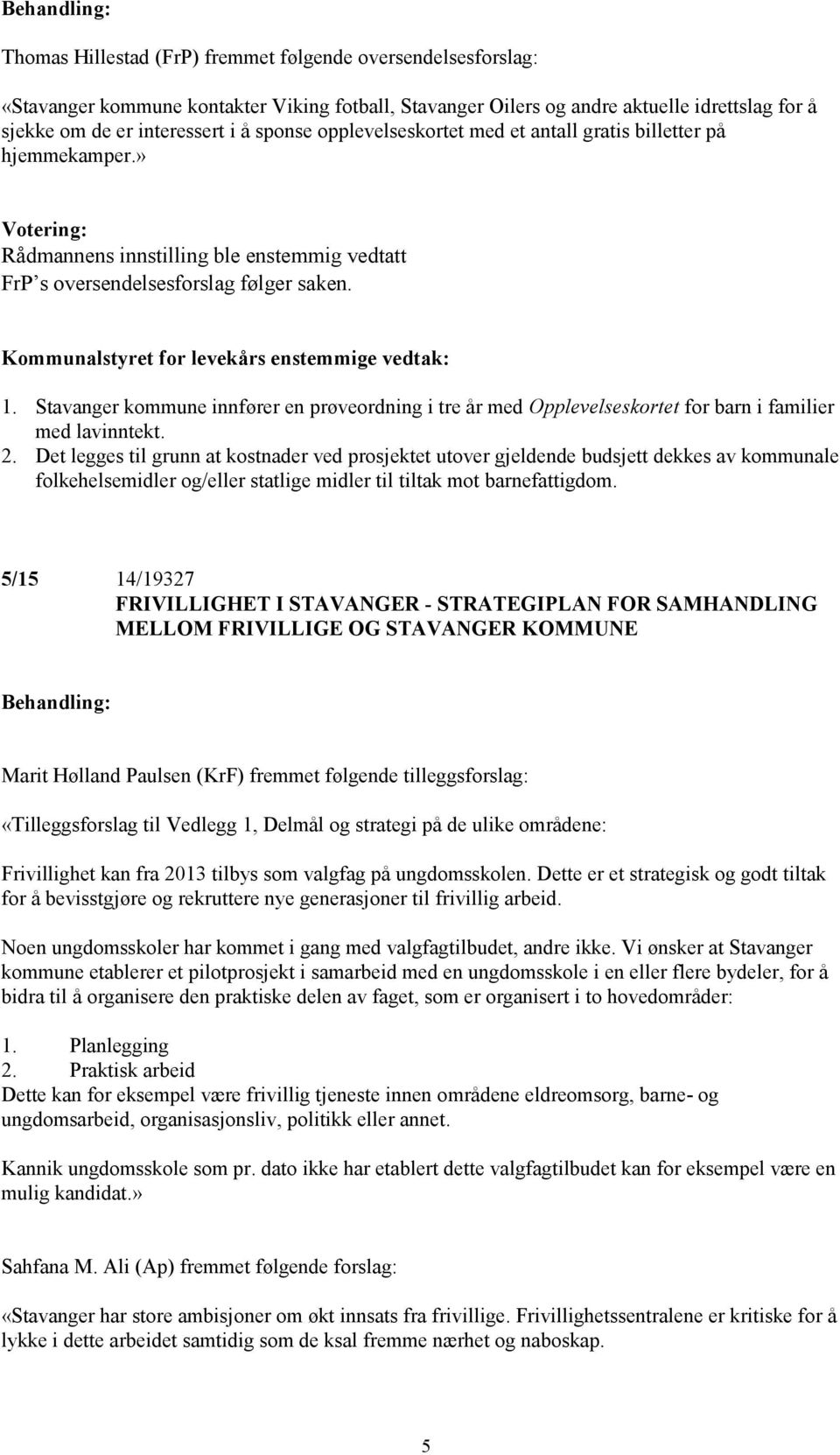 Kommunalstyret for levekårs enstemmige vedtak: 1. Stavanger kommune innfører en prøveordning i tre år med Opplevelseskortet for barn i familier med lavinntekt. 2.