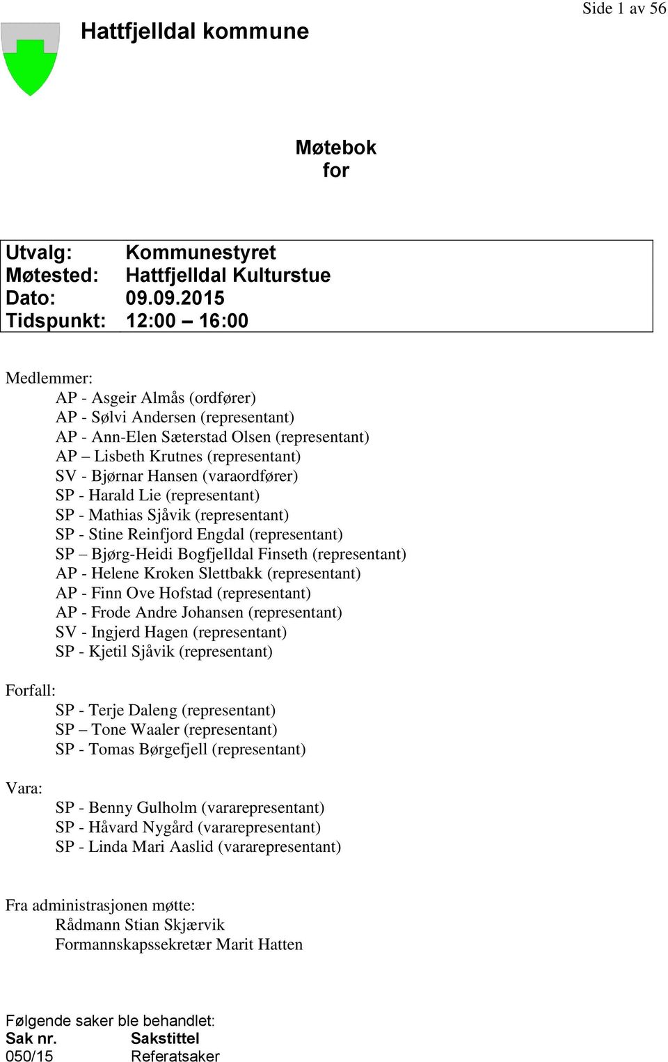 Hansen (varaordfører) SP - Harald Lie (representant) SP - Mathias Sjåvik (representant) SP - Stine Reinfjord Engdal (representant) SP Bjørg-Heidi Bogfjelldal Finseth (representant) AP - Helene Kroken