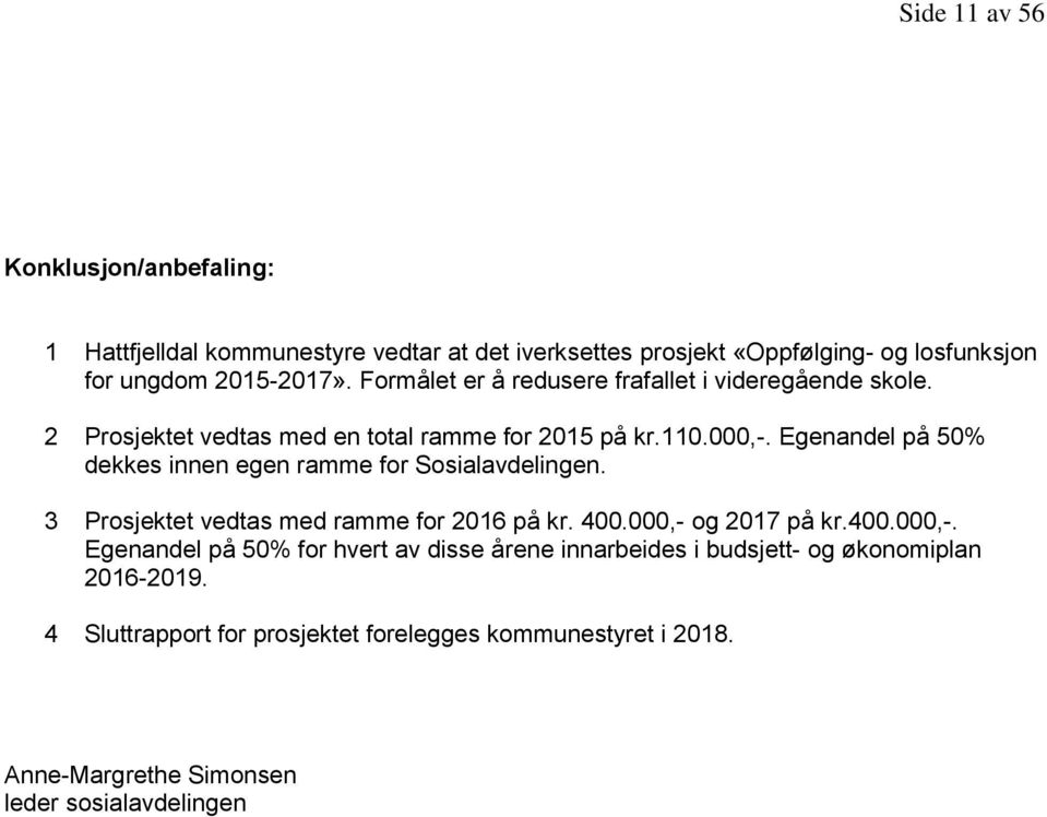 Egenandel på 50% dekkes innen egen ramme for Sosialavdelingen. 3 Prosjektet vedtas med ramme for 2016 på kr. 400.000,- 