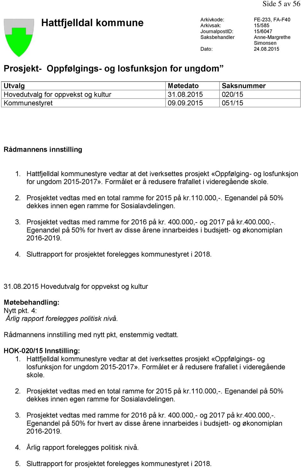 Hattfjelldal kommunestyre vedtar at det iverksettes prosjekt «Oppfølging- og losfunksjon for ungdom 2015-2017». Formålet er å redusere frafallet i videregående skole. 2. Prosjektet vedtas med en total ramme for 2015 på kr.