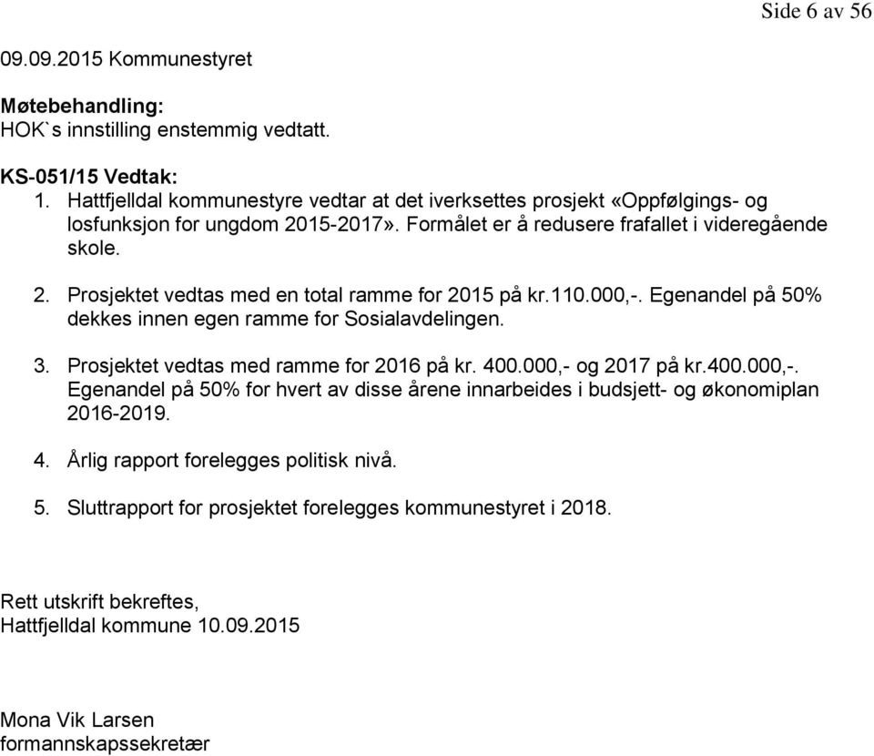 110.000,-. Egenandel på 50% dekkes innen egen ramme for Sosialavdelingen. 3. Prosjektet vedtas med ramme for 2016 på kr. 400.000,- og 2017 på kr.400.000,-. Egenandel på 50% for hvert av disse årene innarbeides i budsjett- og økonomiplan 2016-2019.