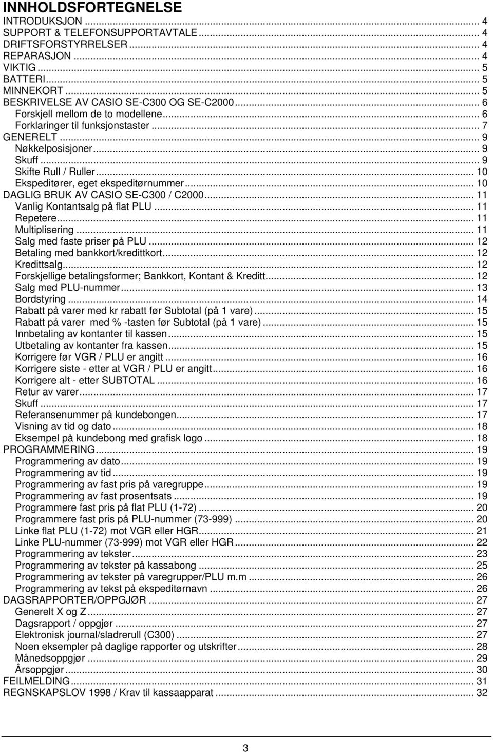 .. 10 DAGLIG BRUK AV CASIO SE-C300 / C2000... 11 Vanlig Kontantsalg på flat PLU... 11 Repetere... 11 Multiplisering... 11 Salg med faste priser på PLU... 12 Betaling med bankkort/kredittkort.