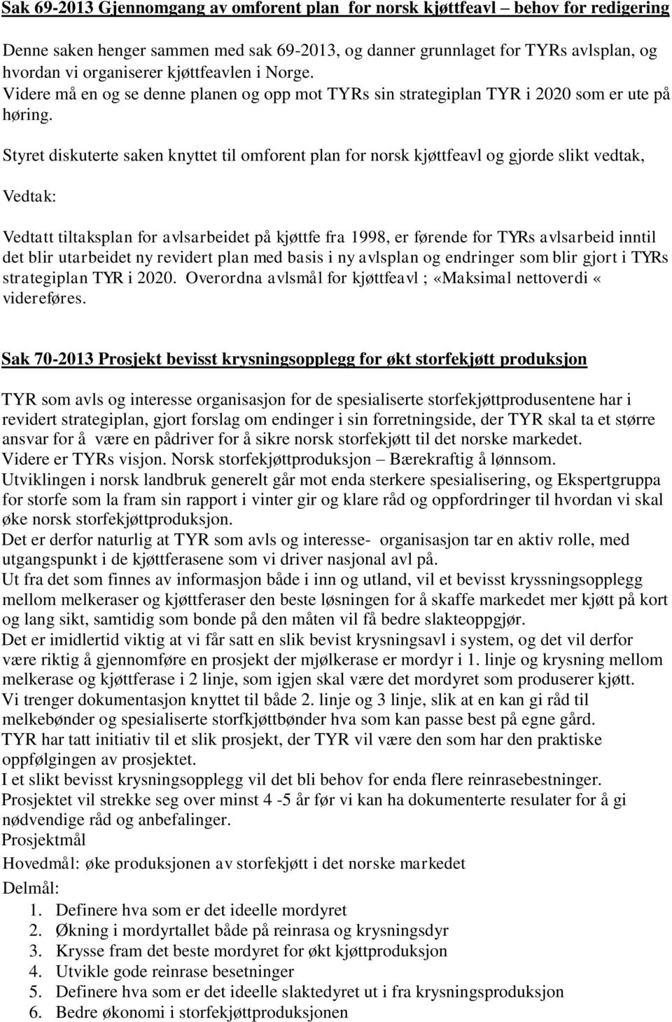 Styret diskuterte saken knyttet til omforent plan for norsk kjøttfeavl og gjorde slikt vedtak, Vedtatt tiltaksplan for avlsarbeidet på kjøttfe fra 1998, er førende for TYRs avlsarbeid inntil det blir