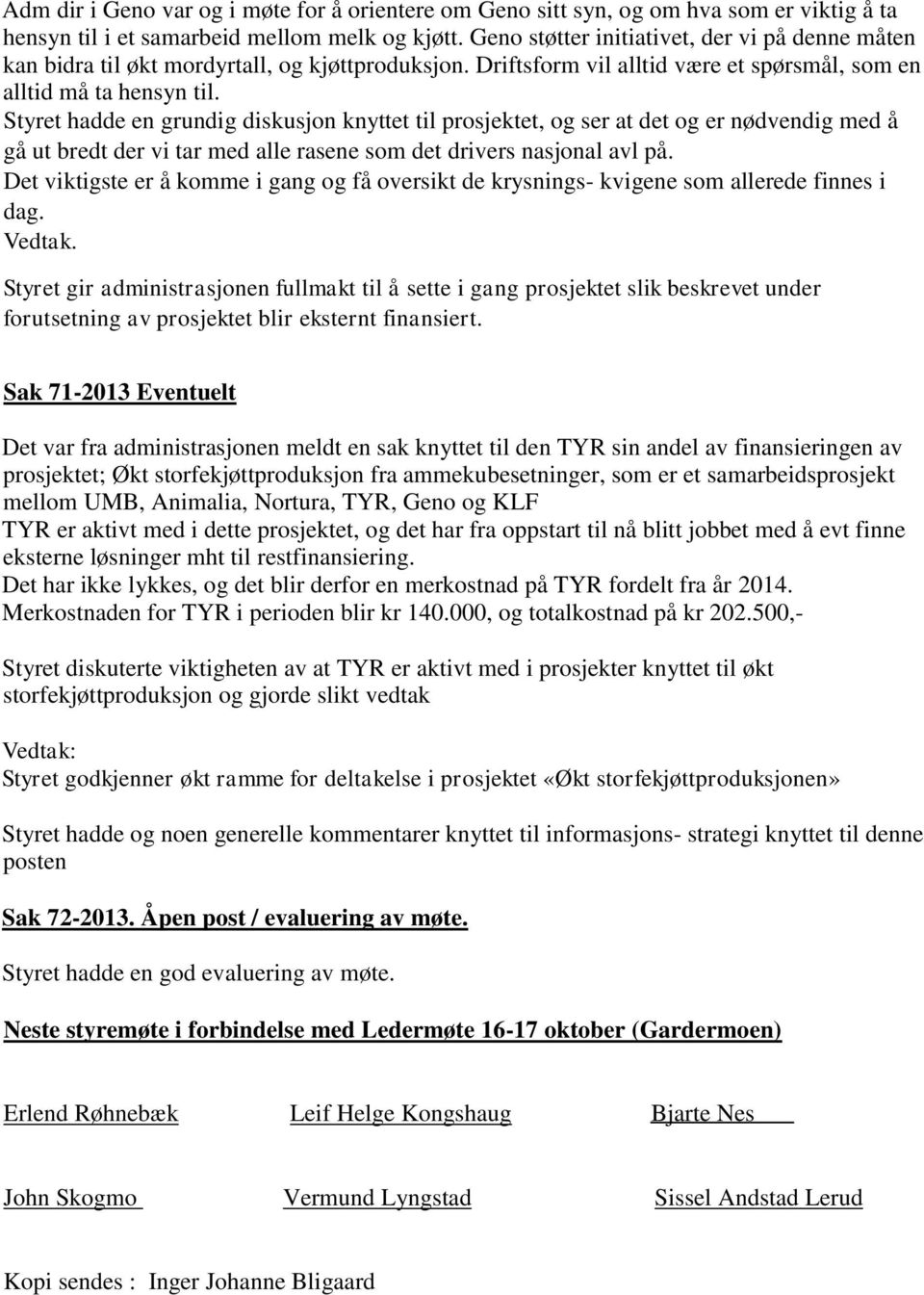 Styret hadde en grundig diskusjon knyttet til prosjektet, og ser at det og er nødvendig med å gå ut bredt der vi tar med alle rasene som det drivers nasjonal avl på.