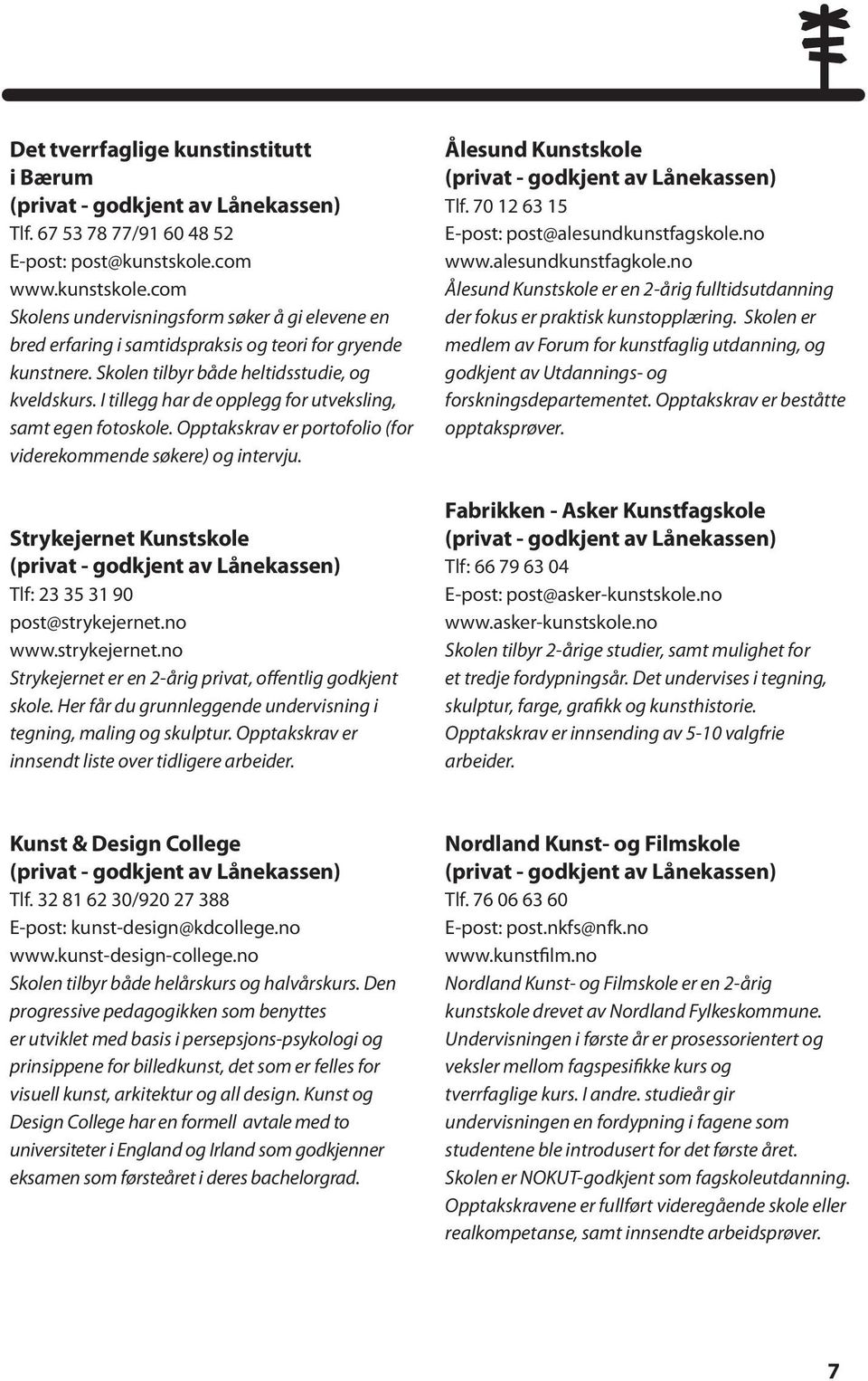 I tillegg har de opplegg for utveksling, samt egen fotoskole. Opptakskrav er portofolio (for viderekommende søkere) og intervju. Strykejernet Kunstskole Tlf: 23 35 31 90 post@strykejernet.no www.