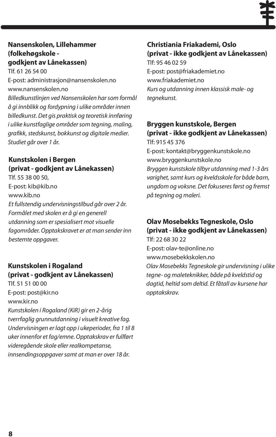 Det gis praktisk og teoretisk innføring i ulike kunstfaglige områder som tegning, maling, grafikk, stedskunst, bokkunst og digitale medier. Studiet går over 1 år. Kunstskolen i Bergen Tlf.