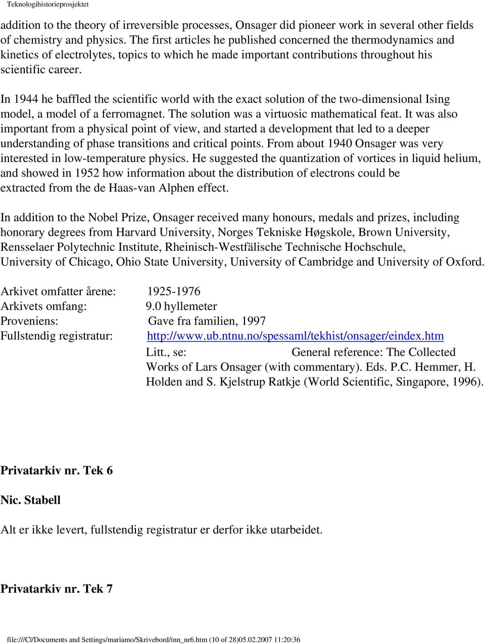 In 1944 he baffled the scientific world with the exact solution of the two-dimensional Ising model, a model of a ferromagnet. The solution was a virtuosic mathematical feat.