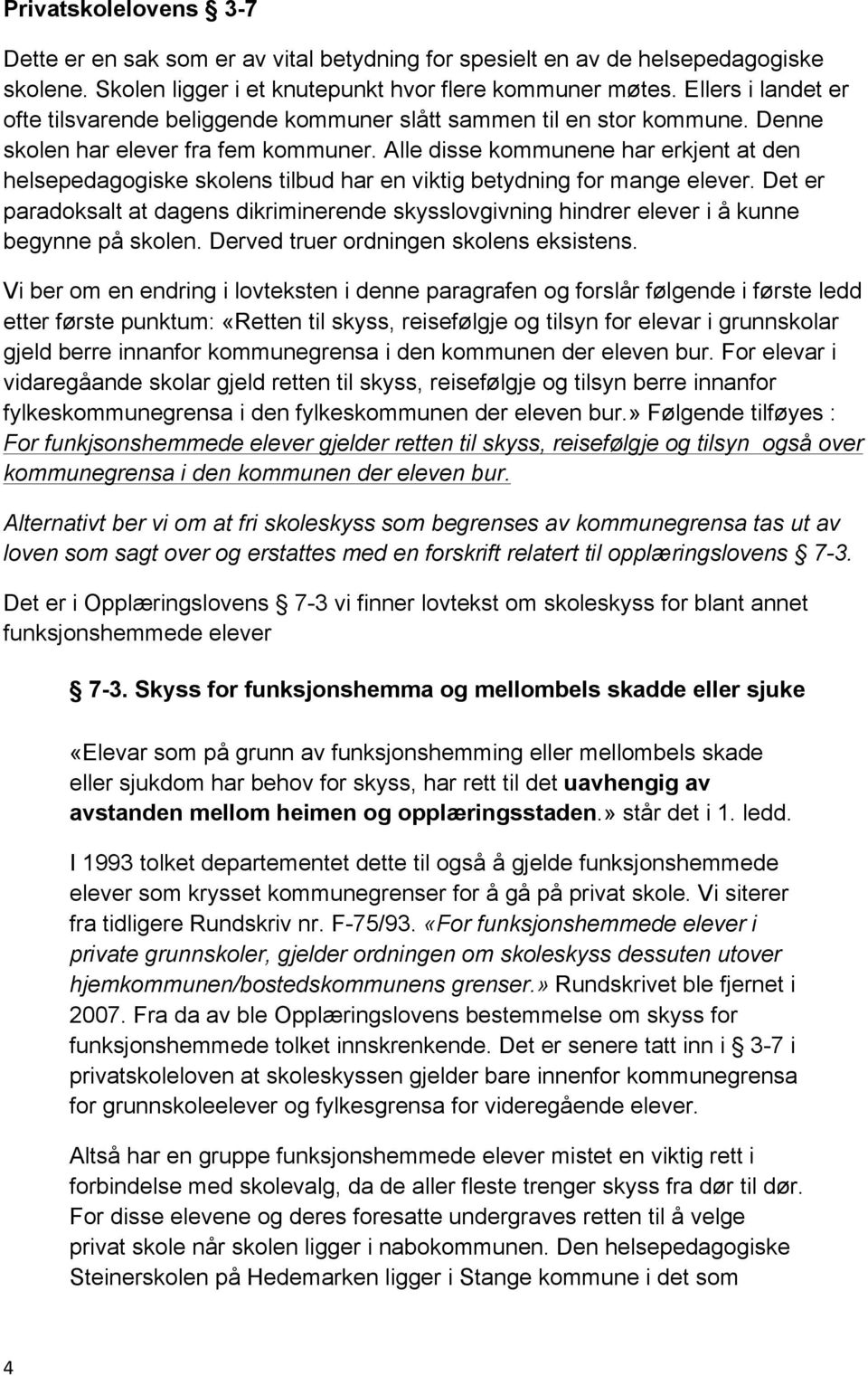 Alle disse kommunene har erkjent at den helsepedagogiske skolens tilbud har en viktig betydning for mange elever.