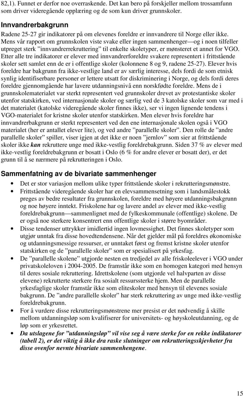 Mens vår rapport om grunnskolen viste svake eller ingen sammenhenger og i noen tilfeller utpreget sterk innvandrerrekruttering til enkelte skoletyper, er mønsteret et annet for VGO.