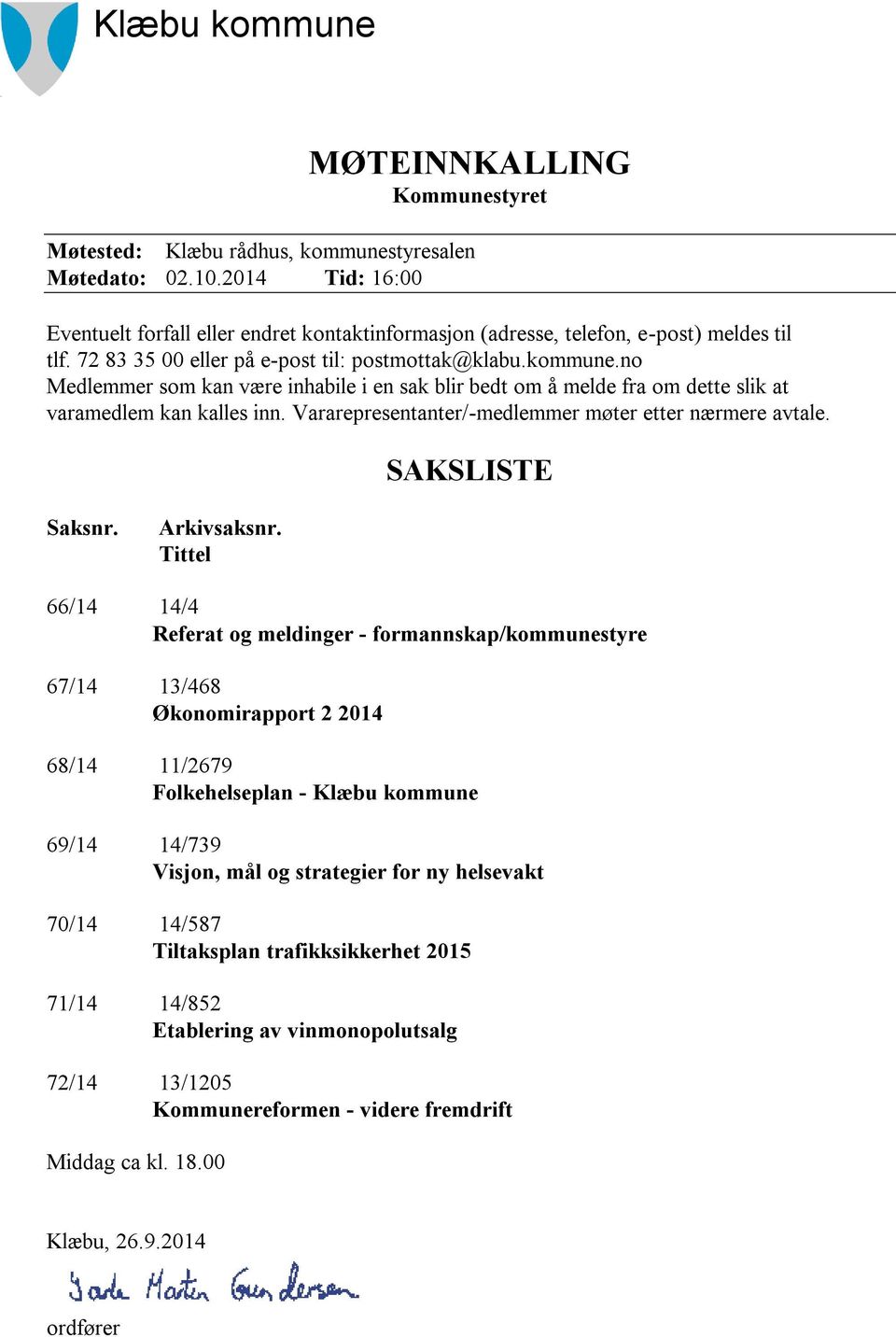 no Medlemmer som kan være inhabile i en sak blir bedt om å melde fra om dette slik at varamedlem kan kalles inn. Vararepresentanter/-medlemmer møter etter nærmere avtale. SAKSLISTE Saksnr.