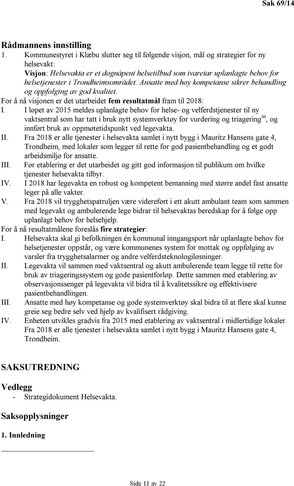 Trondheimsområdet. Ansatte med høy kompetanse sikrer behandling og oppfølging av god kvalitet. For å nå visjonen er det utarbeidet fem resultatmål fram til 2018: I.