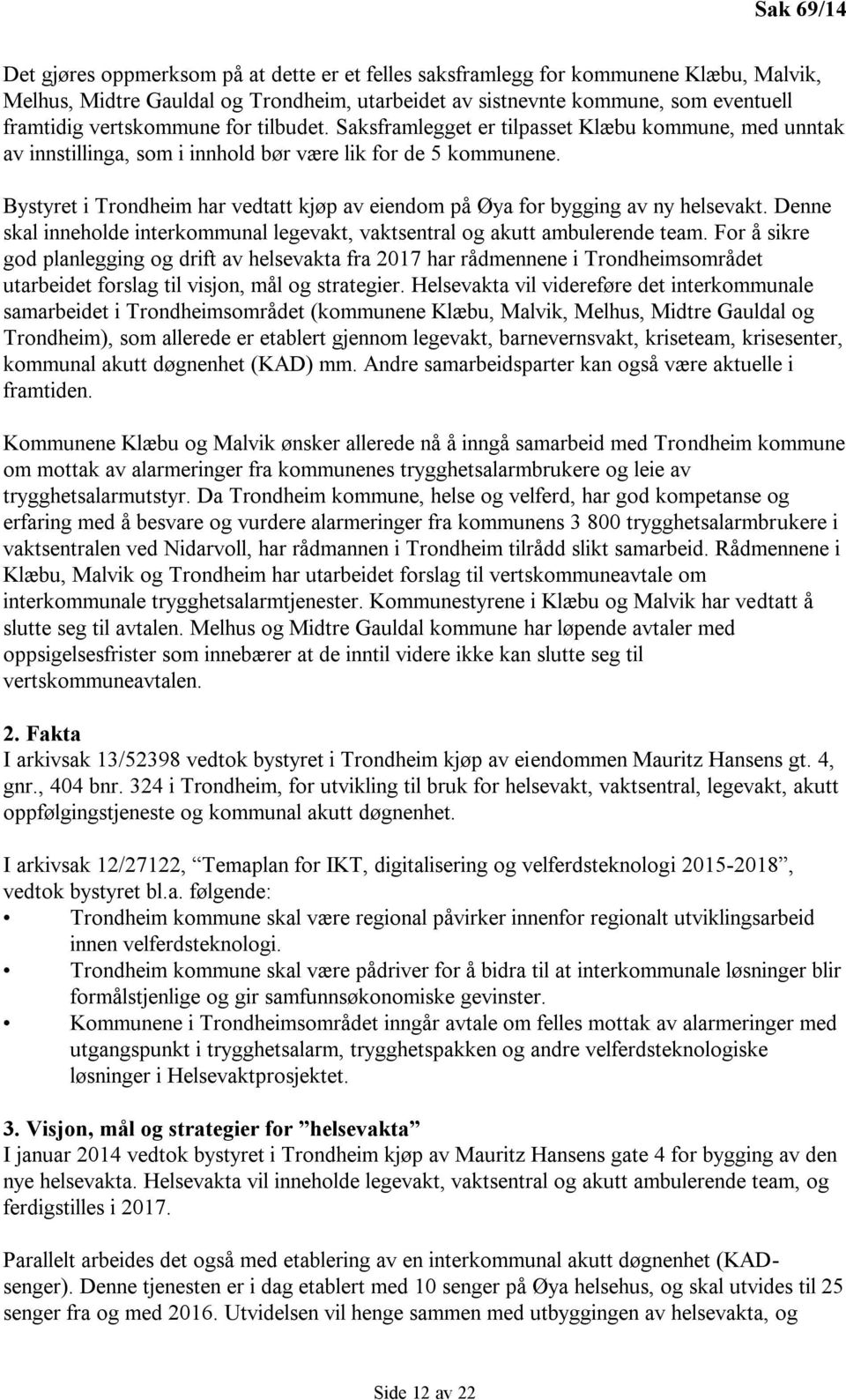 Bystyret i Trondheim har vedtatt kjøp av eiendom på Øya for bygging av ny helsevakt. Denne skal inneholde interkommunal legevakt, vaktsentral og akutt ambulerende team.