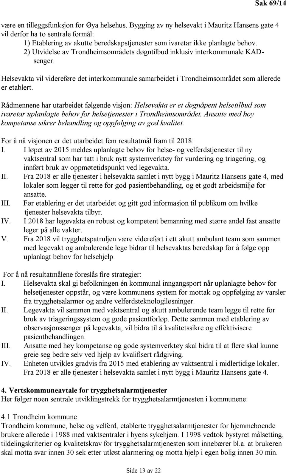 2) Utvidelse av Trondheimsområdets døgntilbud inklusiv interkommunale KADsenger. Helsevakta vil videreføre det interkommunale samarbeidet i Trondheimsområdet som allerede er etablert.