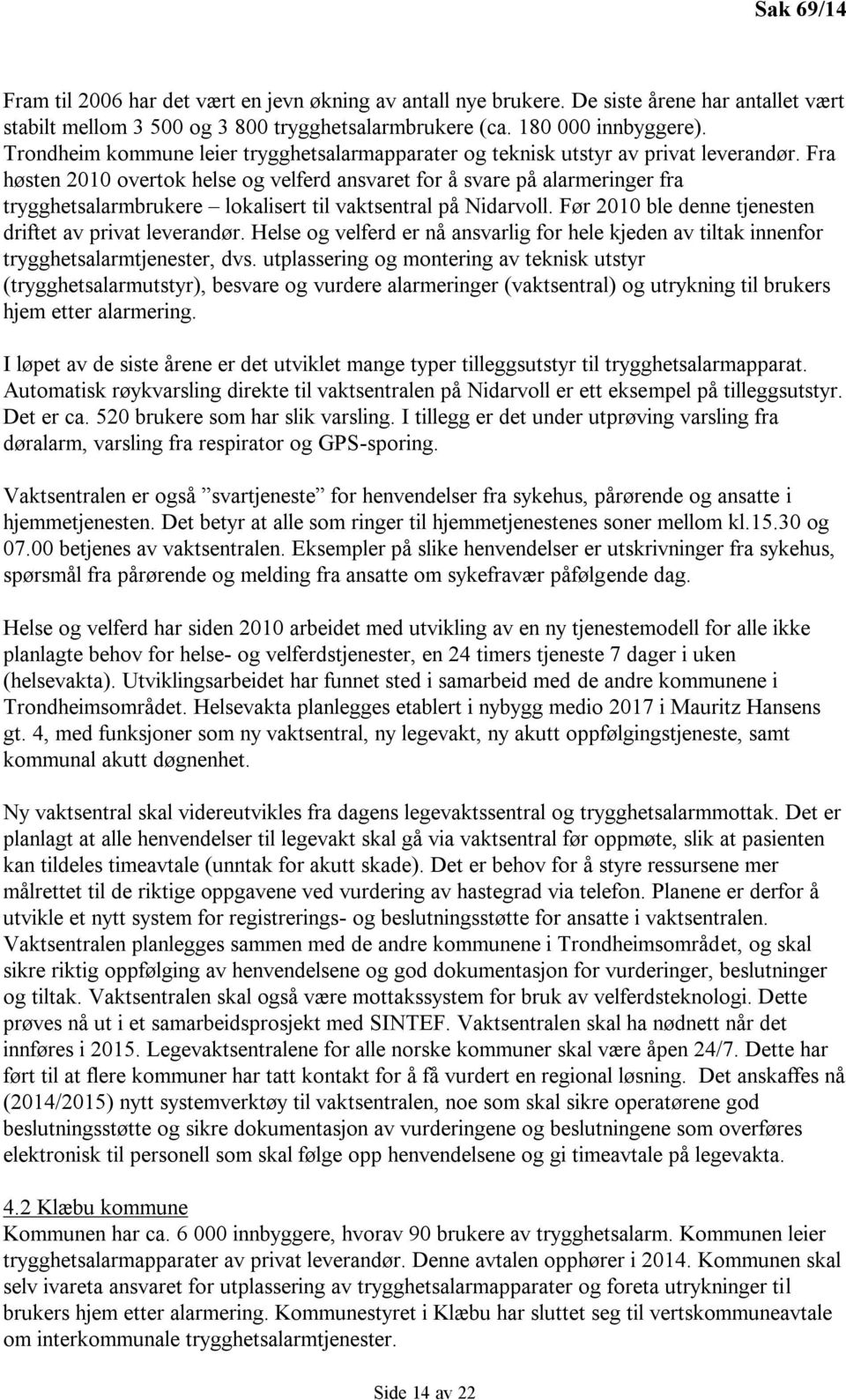 Fra høsten 2010 overtok helse og velferd ansvaret for å svare på alarmeringer fra trygghetsalarmbrukere lokalisert til vaktsentral på Nidarvoll.