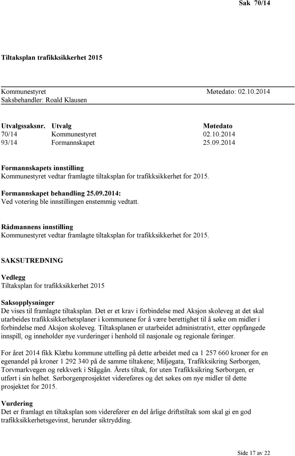 Rådmannens innstilling Kommunestyret vedtar framlagte tiltaksplan for trafikksikkerhet for 2015.