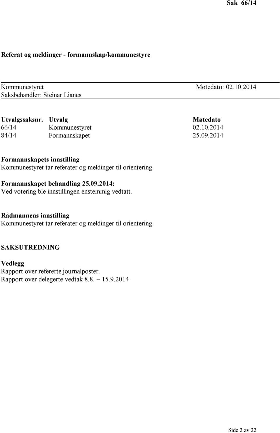 2014 Formannskapets innstilling Kommunestyret tar referater og meldinger til orientering. Formannskapet behandling 25.09.