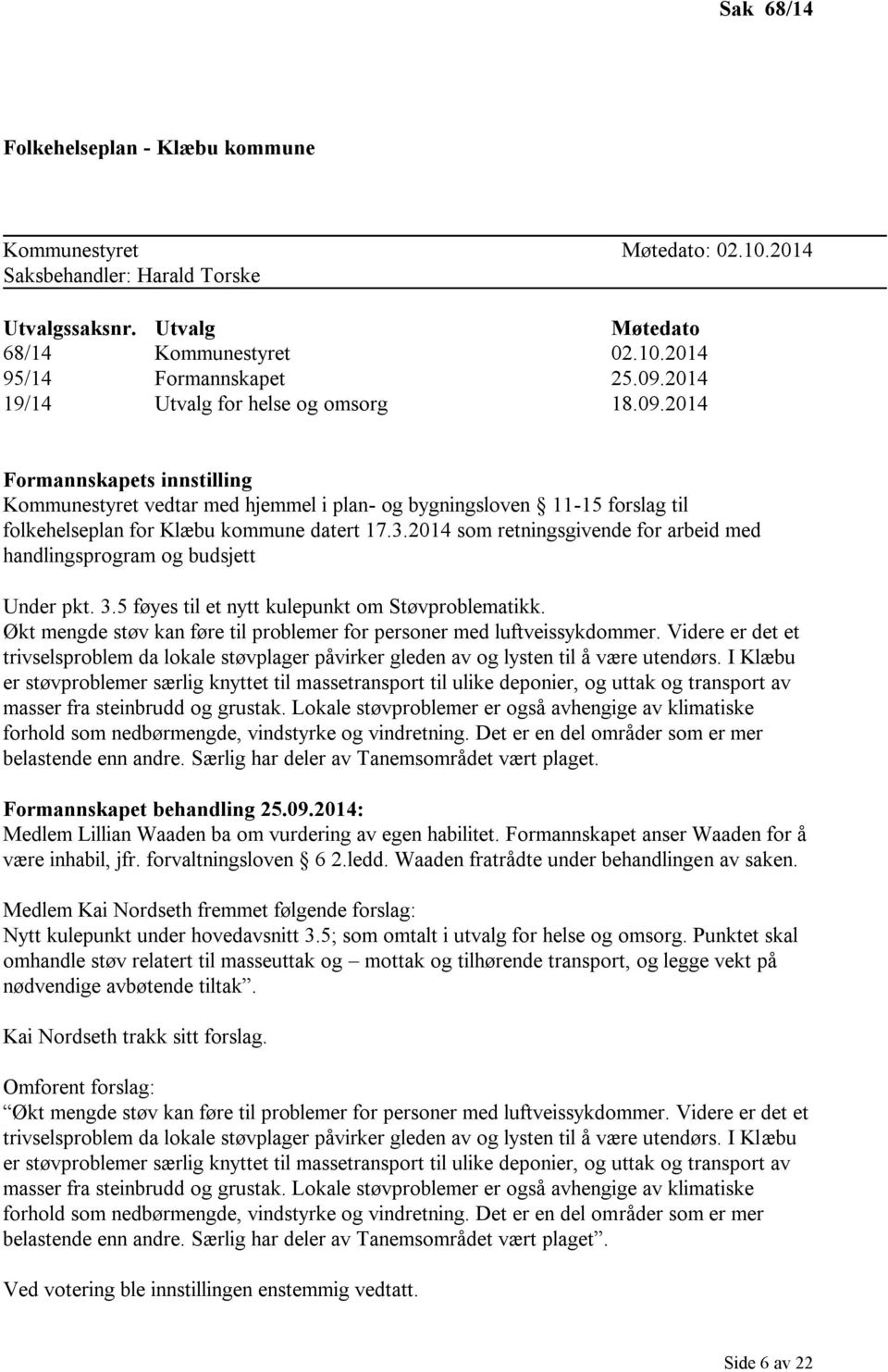 2014 som retningsgivende for arbeid med handlingsprogram og budsjett Under pkt. 3.5 føyes til et nytt kulepunkt om Støvproblematikk.