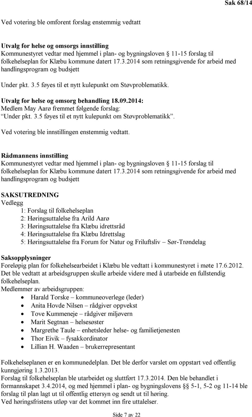 09.2014: Medlem May Aarø fremmet følgende forslag: Under pkt. 3.5 føyes til et nytt kulepunkt om Støvproblematikk. Ved votering ble innstillingen enstemmig vedtatt.