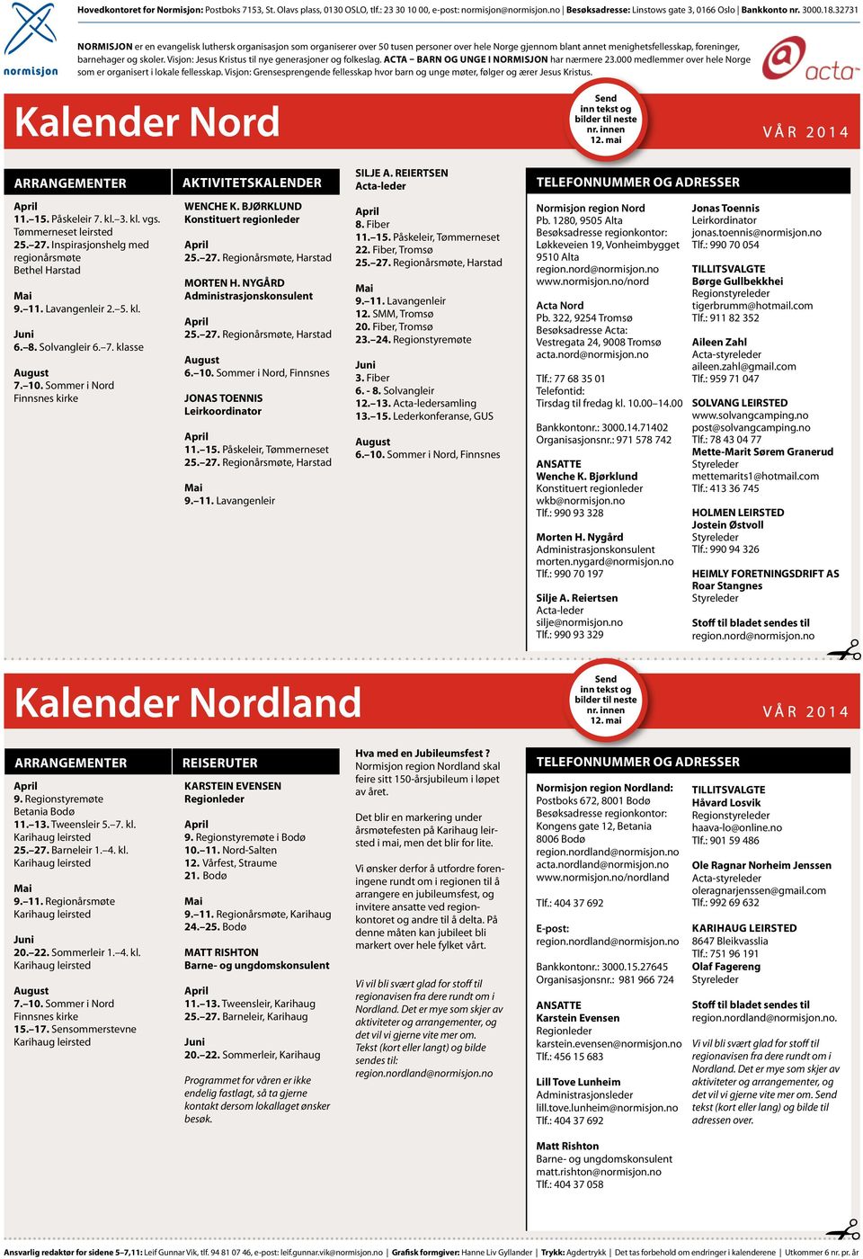 Visjon: Jesus Kristus til nye generasjoner og folkeslag. Acta barn og unge i Normisjon har nærmere 23.000 medlemmer over hele Norge som er organisert i lokale fellesskap.