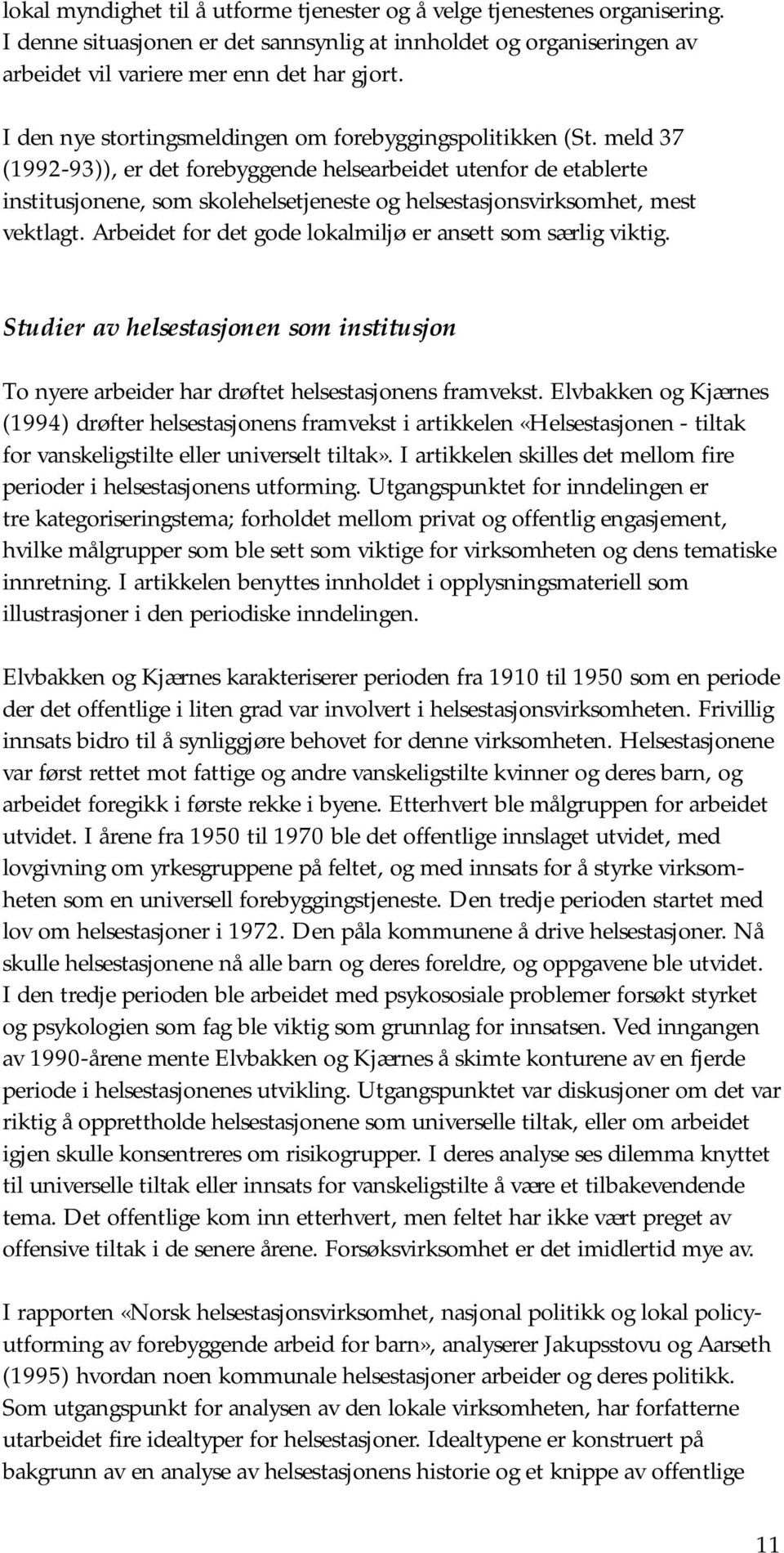 meld 37 (1992-93)), er det forebyggende helsearbeidet utenfor de etablerte institusjonene, som skolehelsetjeneste og helsestasjonsvirksomhet, mest vektlagt.