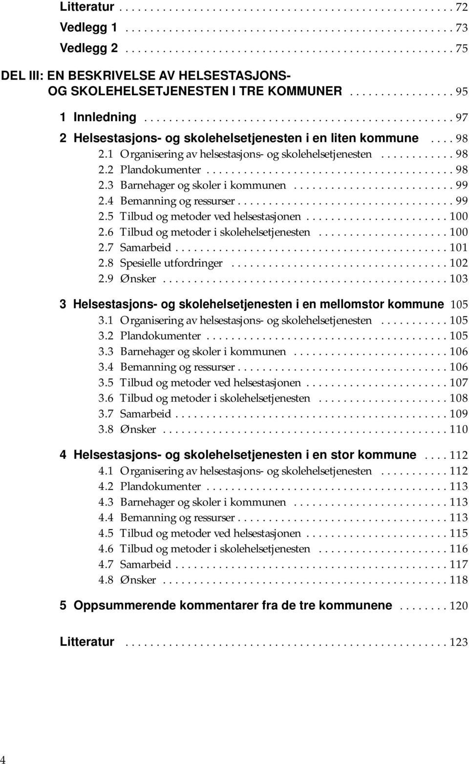 ................................................. 97 2 Helsestasjons- og skolehelsetjenesten i en liten kommune.... 98 2.1 Organisering av helsestasjons- og skolehelsetjenesten............ 98 2.2 Plandokumenter.