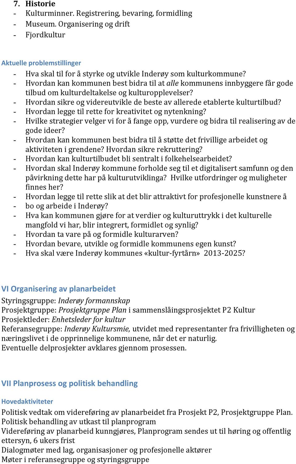 - Hvordan kan kommunen best bidra til at alle kommunens innbyggere får gode tilbud om kulturdeltakelse og kulturopplevelser?