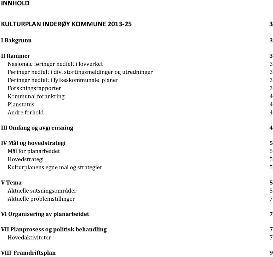 4 III Omfang og avgrensning 4 IV Mål og hovedstrategi 5 Mål for planarbeidet 5 Hovedstrategi 5 Kulturplanens egne mål og strategier 5 V Tema 5