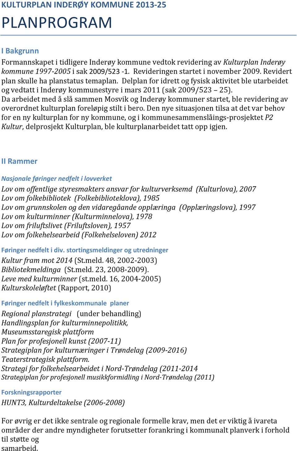 Delplan for idrett og fysisk aktivitet ble utarbeidet og vedtatt i Inderøy kommunestyre i mars 2011 (sak 2009/523 25).