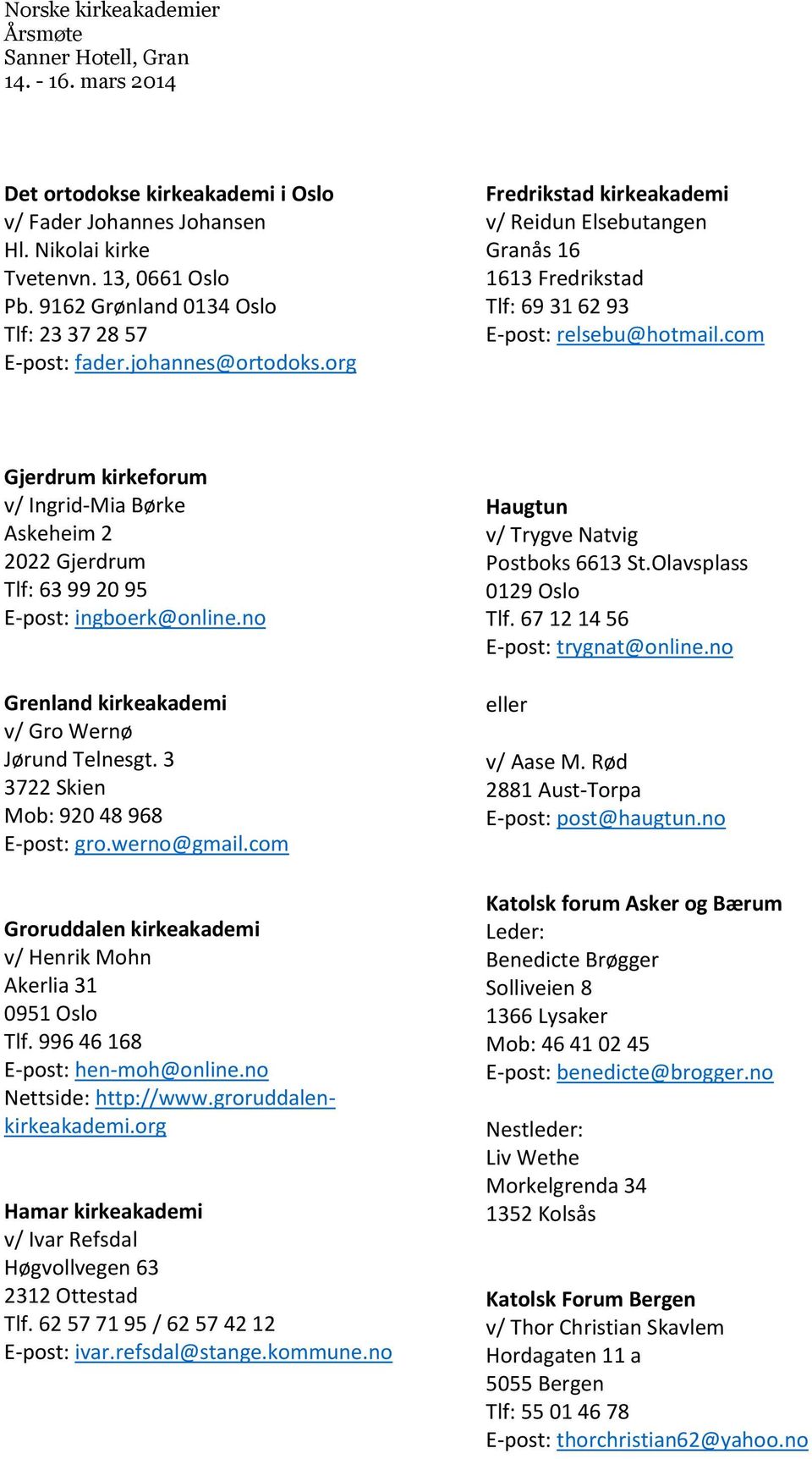 com Gjerdrum kirkeforum v/ Ingrid-Mia Børke Askeheim 2 2022 Gjerdrum Tlf: 63 99 20 95 E-post: ingboerk@online.no Grenland kirkeakademi v/ Gro Wernø Jørund Telnesgt.