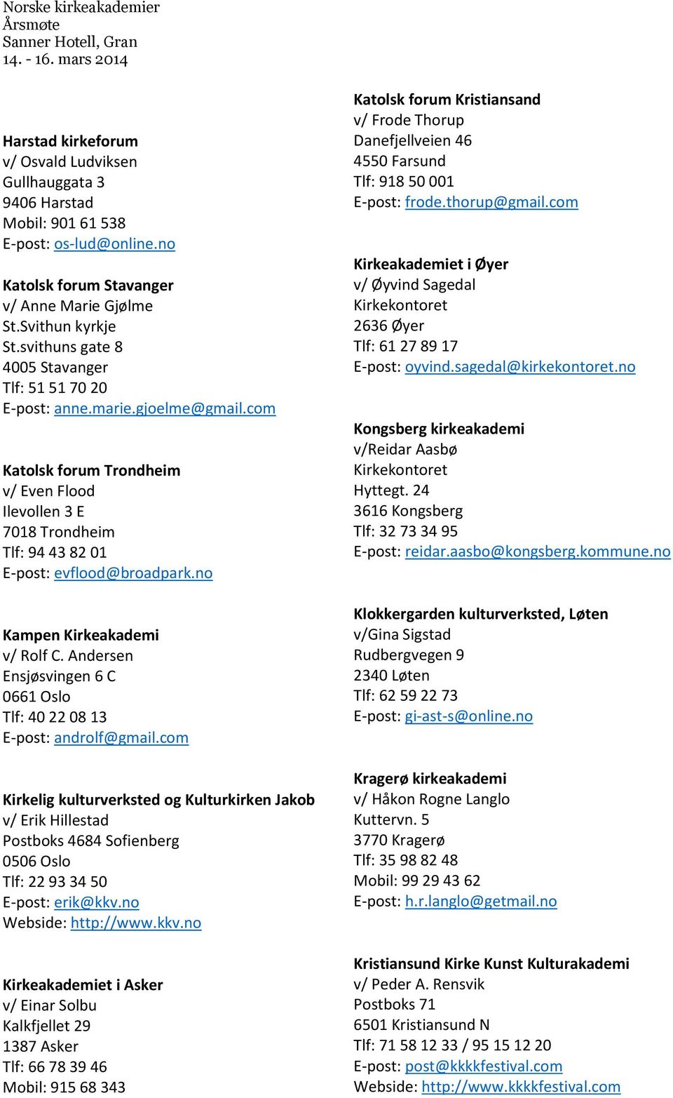 no Kampen Kirkeakademi v/ Rolf C. Andersen Ensjøsvingen 6 C 0661 Oslo Tlf: 40 22 08 13 E-post: androlf@gmail.