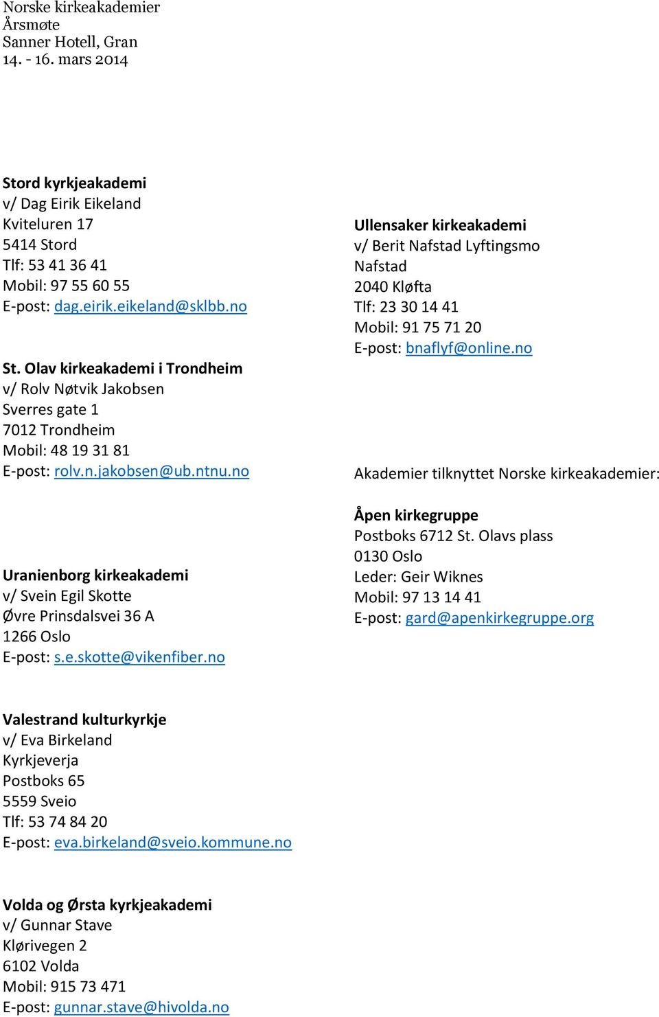 no Uranienborg kirkeakademi v/ Svein Egil Skotte Øvre Prinsdalsvei 36 A 1266 Oslo E-post: s.e.skotte@vikenfiber.