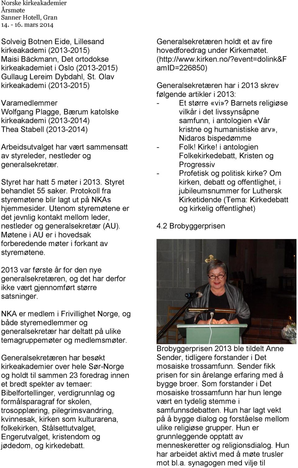 generalsekretær. Styret har hatt 5 møter i 2013. Styret behandlet 55 saker. Protokoll fra styremøtene blir lagt ut på NKAs hjemmesider.