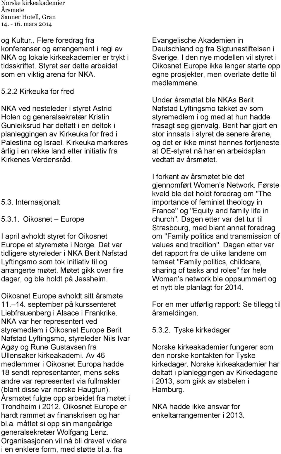 Kirkeuka markeres årlig i en rekke land etter initiativ fra Kirkenes Verdensråd. 5.3. Internasjonalt 5.3.1. Oikosnet Europe I april avholdt styret for Oikosnet Europe et styremøte i Norge.