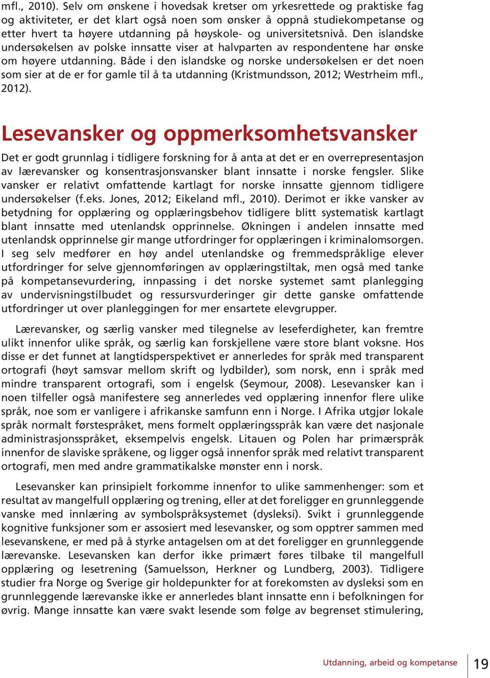 universitetsnivå. Den islandske undersøkelsen av polske innsatte viser at halvparten av respondentene har ønske om høyere utdanning.