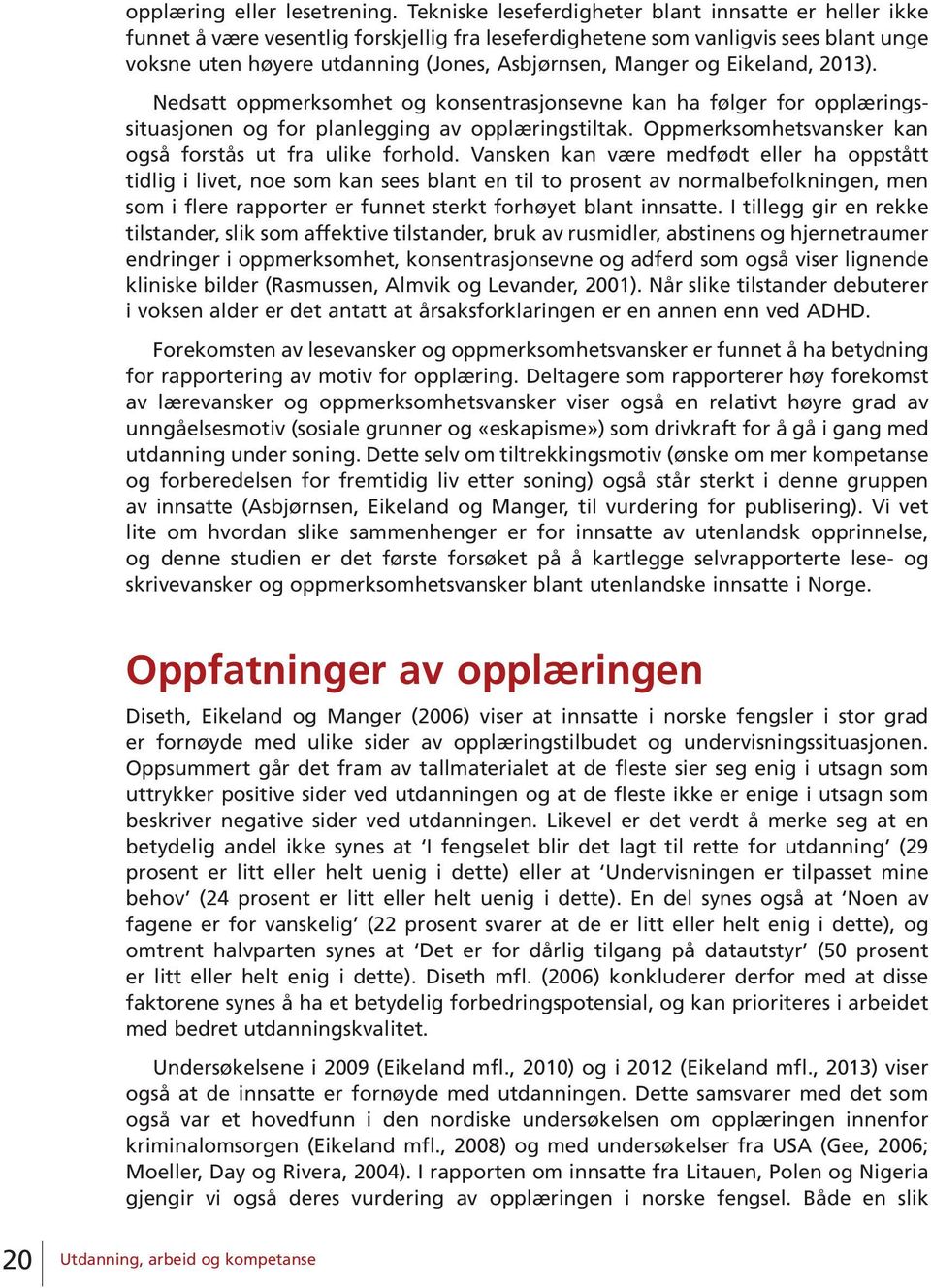 og Eikeland, 2013). Nedsatt oppmerksomhet og konsentrasjonsevne kan ha følger for opplæringssituasjonen og for planlegging av opplæringstiltak.