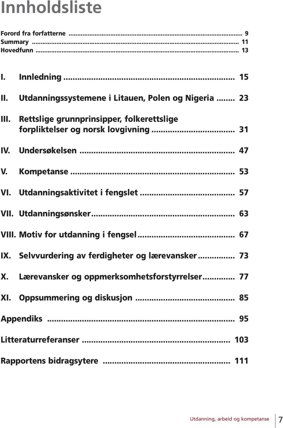 Utdanningsaktivitet i fengslet... 57 VII. Utdanningsønsker... 63 VIII. Motiv for utdanning i fengsel... 67 IX.