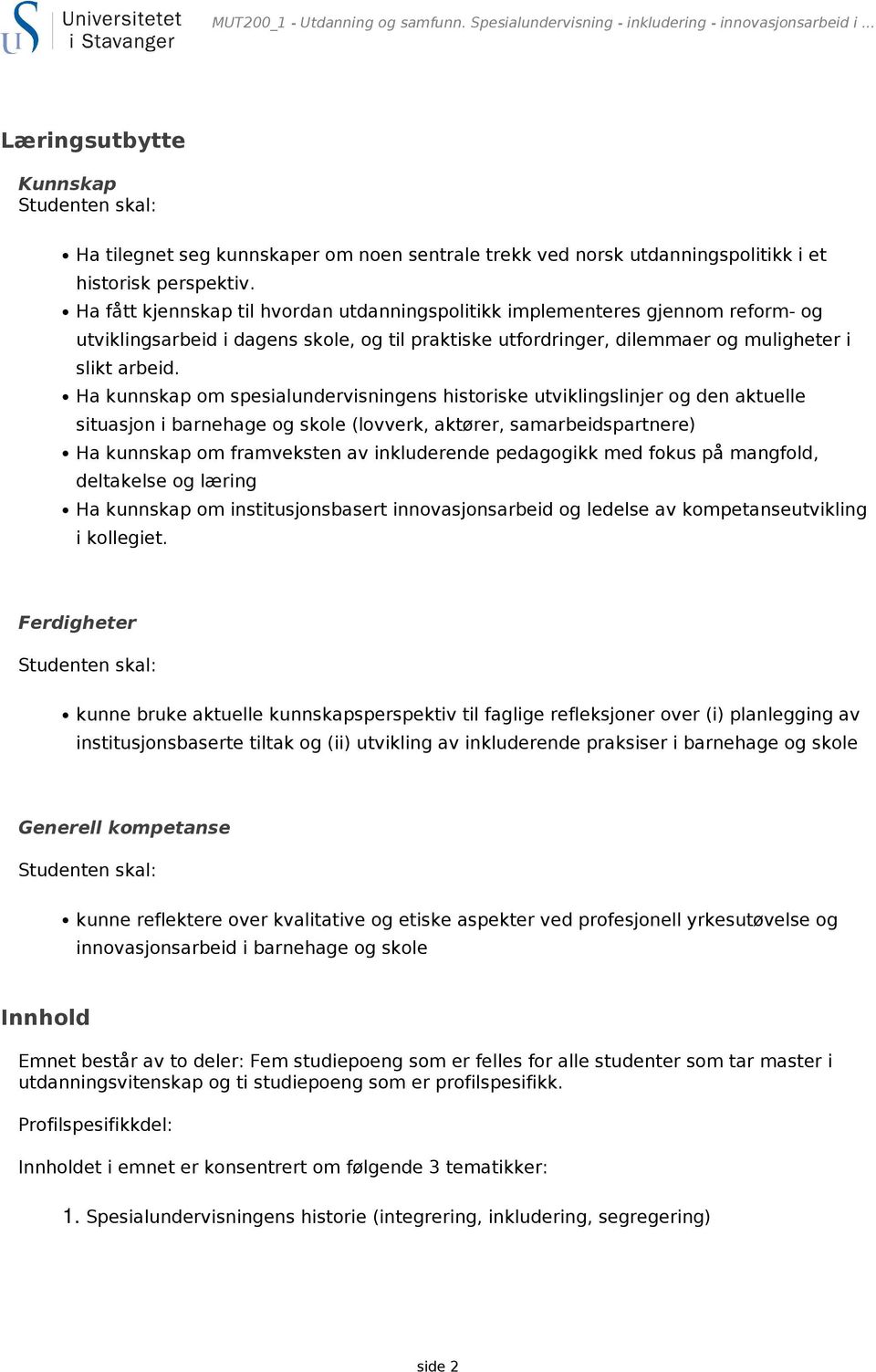 Ha fått kjennskap til hvordan utdanningspolitikk implementeres gjennom reform- og utviklingsarbeid i dagens skole, og til praktiske utfordringer, dilemmaer og muligheter i slikt arbeid.