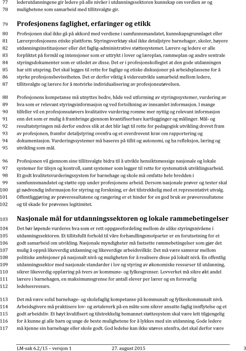 Profesjonens faglighet, erfaringer og etikk Profesjonen skal ikke gå på akkord med verdiene i samfunnsmandatet, kunnskapsgrunnlaget eller Lærerprofesjonens etiske plattform.