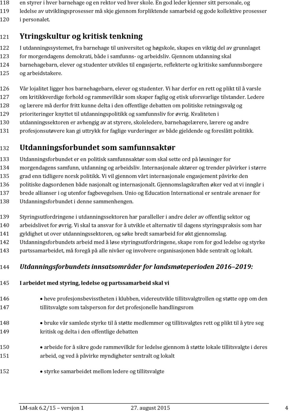 Ytringskultur og kritisk tenkning I utdanningssystemet, fra barnehage til universitet og høgskole, skapes en viktig del av grunnlaget for morgendagens demokrati, både i samfunns- og arbeidsliv.