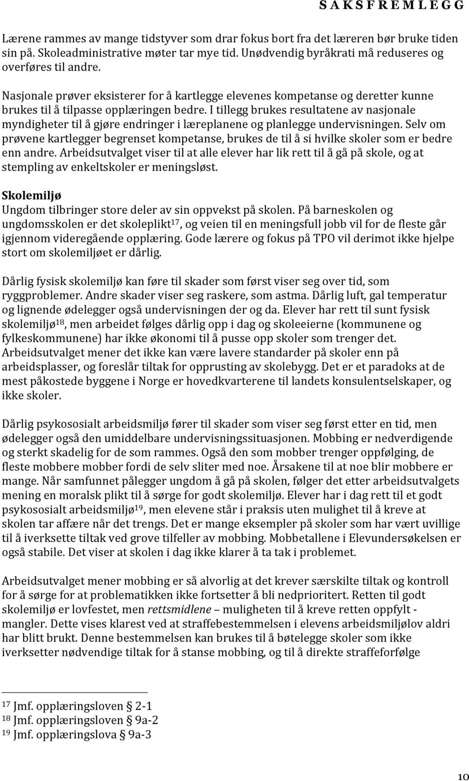 I tillegg brukes resultatene av nasjonale myndigheter til å gjøre endringer i læreplanene og planlegge undervisningen.