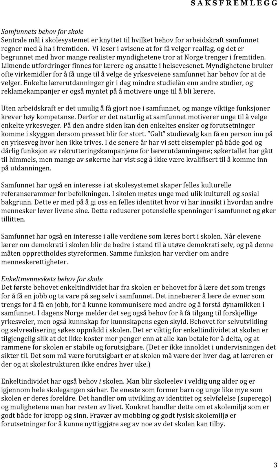 Liknende utfordringer finnes for lærere og ansatte i helsevesenet. Myndighetene bruker ofte virkemidler for å få unge til å velge de yrkesveiene samfunnet har behov for at de velger.