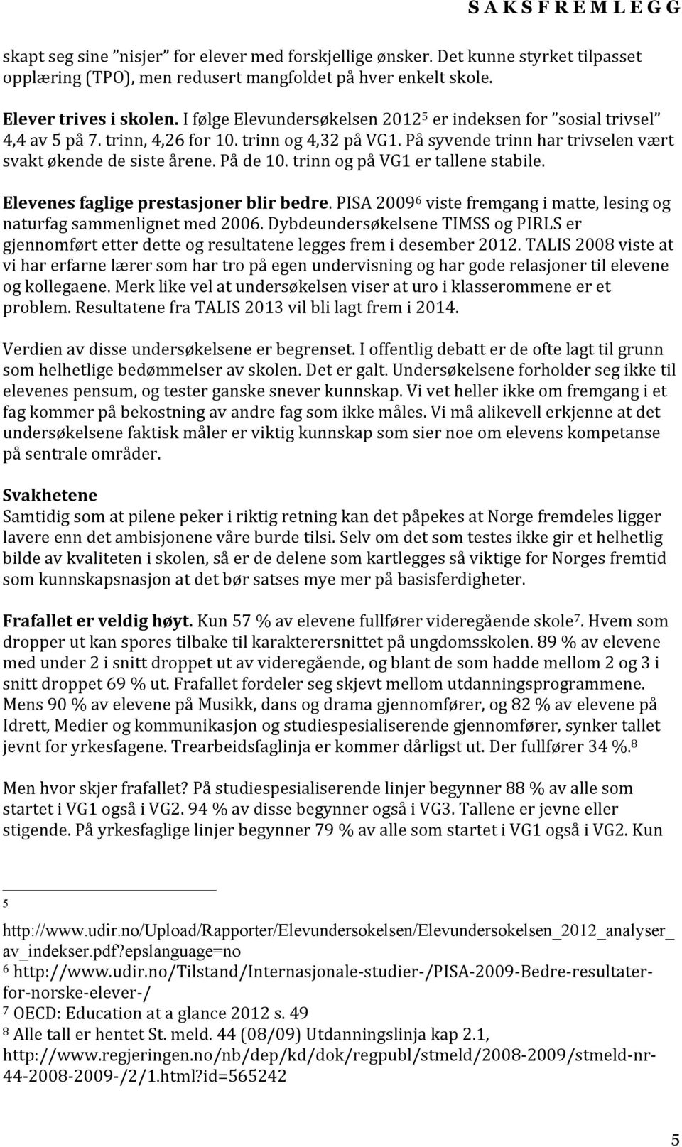 trinn og på VG1 er tallene stabile. Elevenes faglige prestasjoner blir bedre. PISA 2009 6 viste fremgang i matte, lesing og naturfag sammenlignet med 2006.