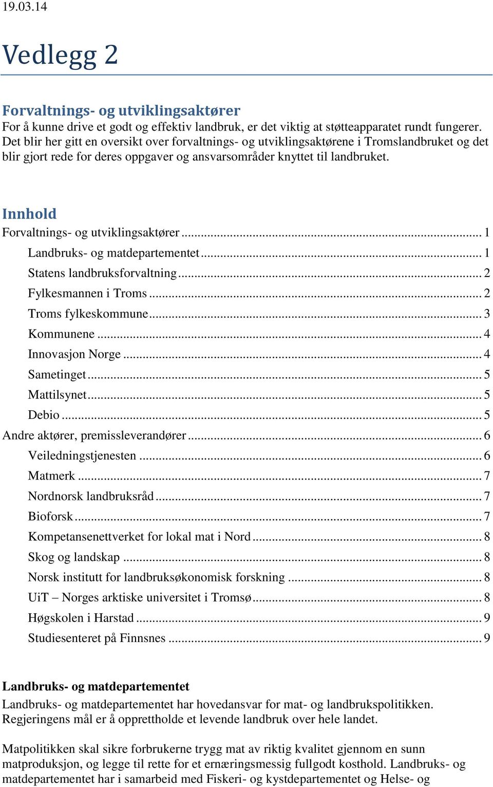 Innhold Forvaltnings- og utviklingsaktører... 1 Landbruks- og matdepartementet... 1 Statens landbruksforvaltning... 2 Fylkesmannen i Troms... 2 Troms fylkeskommune... 3 Kommunene... 4 Innovasjon Norge.