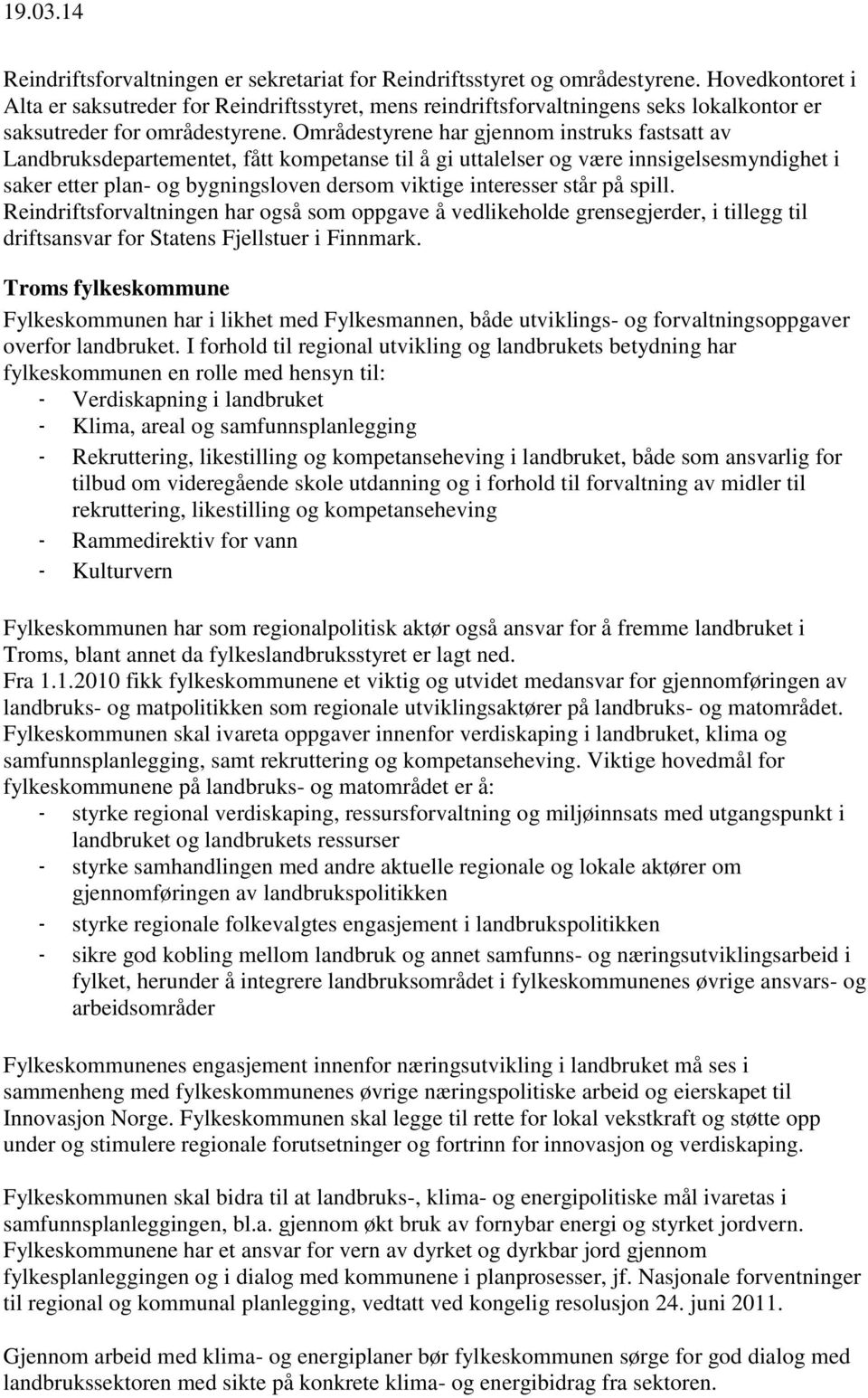 Områdestyrene har gjennom instruks fastsatt av Landbruksdepartementet, fått kompetanse til å gi uttalelser og være innsigelsesmyndighet i saker etter plan- og bygningsloven dersom viktige interesser