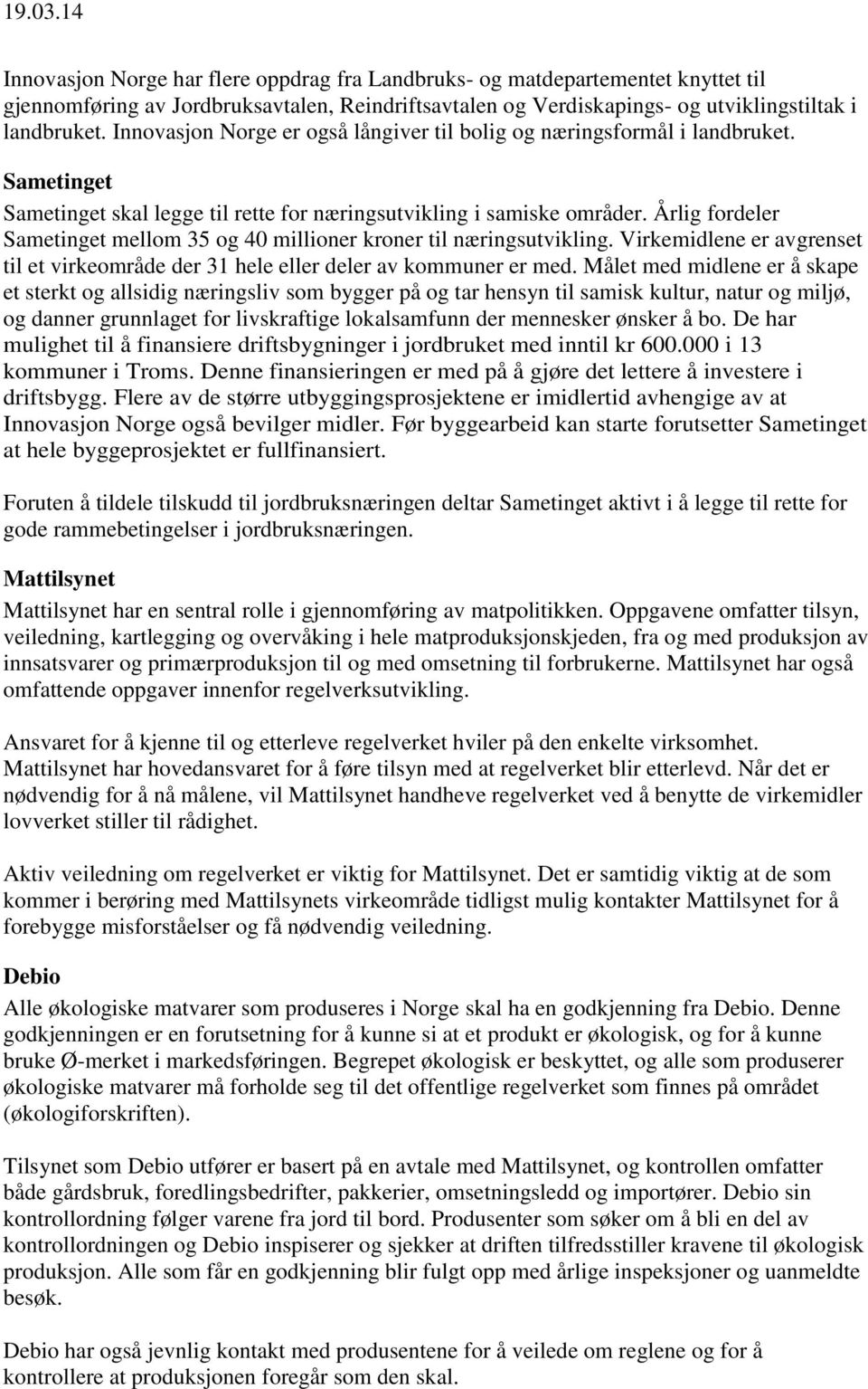 Årlig fordeler Sametinget mellom 35 og 40 millioner kroner til næringsutvikling. Virkemidlene er avgrenset til et virkeområde der 31 hele eller deler av kommuner er med.