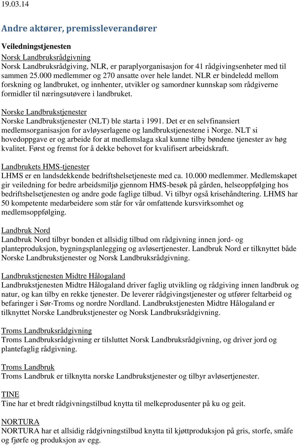 Norske Landbrukstjenester Norske Landbrukstjenester (NLT) ble starta i 1991. Det er en selvfinansiert medlemsorganisasjon for avløyserlagene og landbrukstjenestene i Norge.